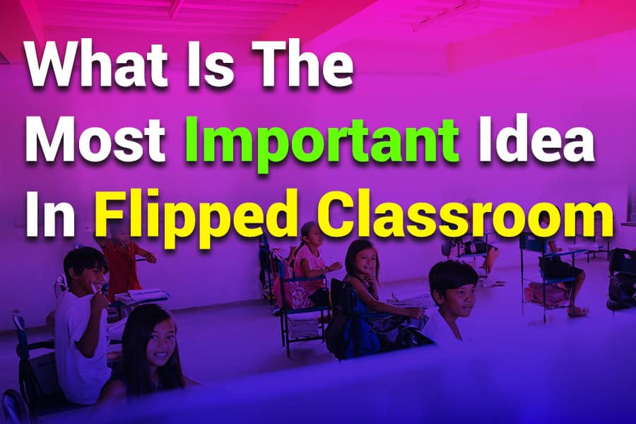 What is the Most Important Idea in Flipped Classroom